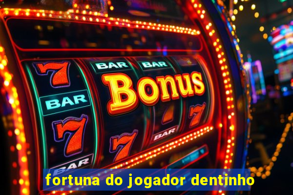 fortuna do jogador dentinho